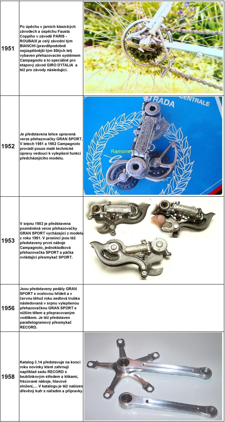 V letech 1951 a 1952 Campagnolo provádí pouze malé technické úpravy vedoucí k vylepšení funkcí předcházejícího modelu.