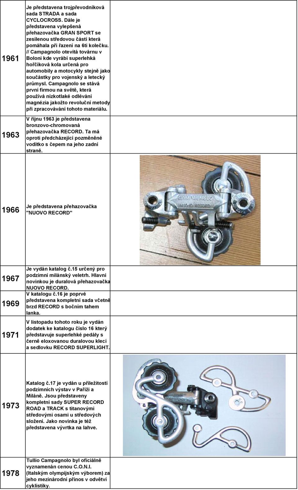 Campagnolo se stává první firmou na světě, která používá nízkotlaké odlévání magnézia jakožto revoluční metody při zpracovávání tohoto materiálu.
