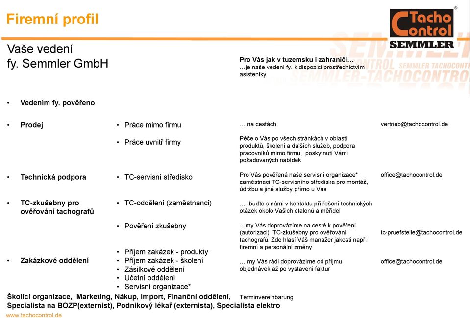 středisko Pro Vás pověřená naše servisní organizace* zaměstnaci TC-servisního střediska pro montáž, údržbu a jiné služby přímo u Vás office@tachocontrol.