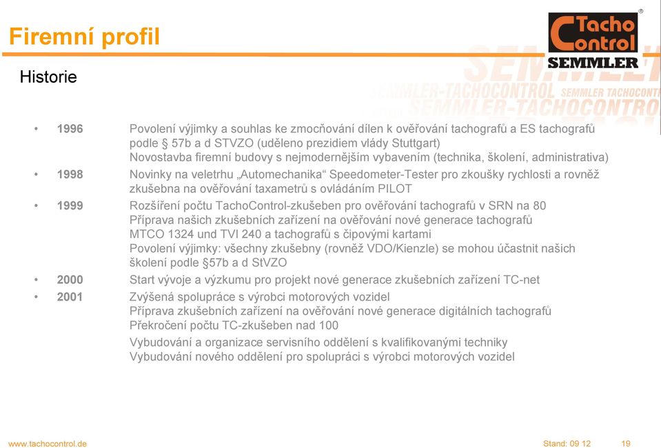 počtu TachoControl-zkušeben pro ověřování tachografů v SRN na 80 Příprava našich zkušebních zařízení na ověřování nové generace tachografů MTCO 1324 und TVI 240 a tachografů s čipovými kartami