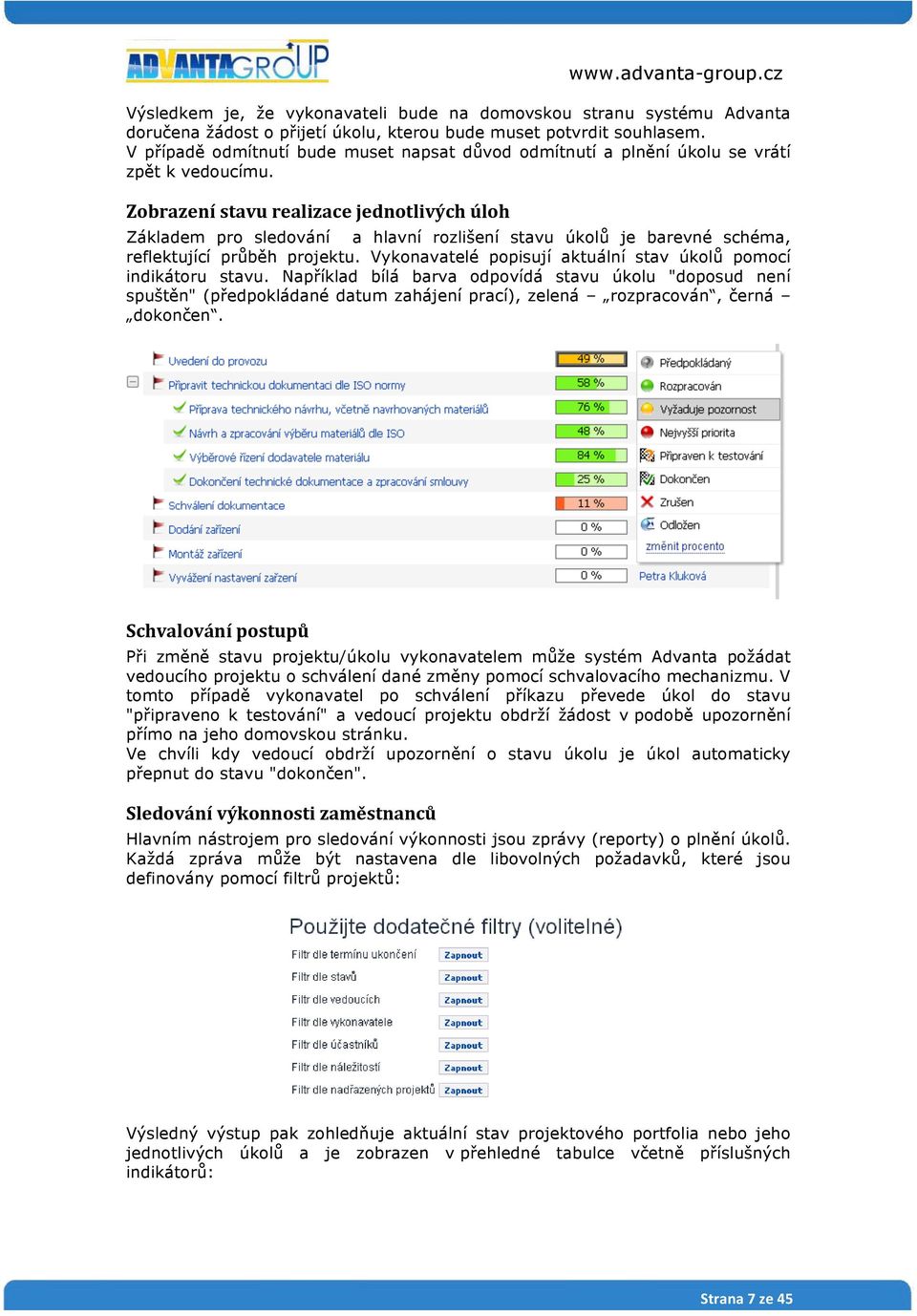 Zobrazení stavu realizace jednotlivých úloh Základem pro sledování a hlavní rozlišení stavu úkolů je barevné schéma, reflektující průběh projektu.