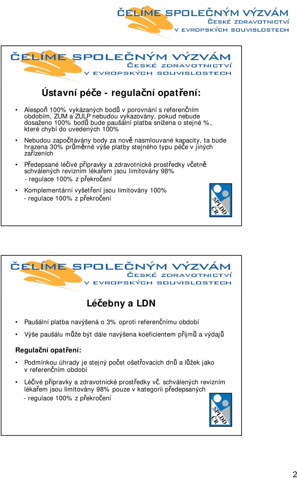 zdravotnické prostředky včetně schválených revizním lékařem jsou limitovány 98% Komplementární vyšetření jsou limitovány 100% Léčebny a LDN Paušální platba navýšená o 3% oproti referenčnímu období