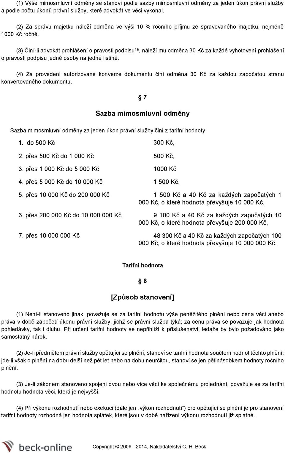 (3) Činí-li advokát prohlášení o pravosti podpisu 1a, náleží mu odměna 30 Kč za každé vyhotovení prohlášení o pravosti podpisu jedné osoby na jedné listině.