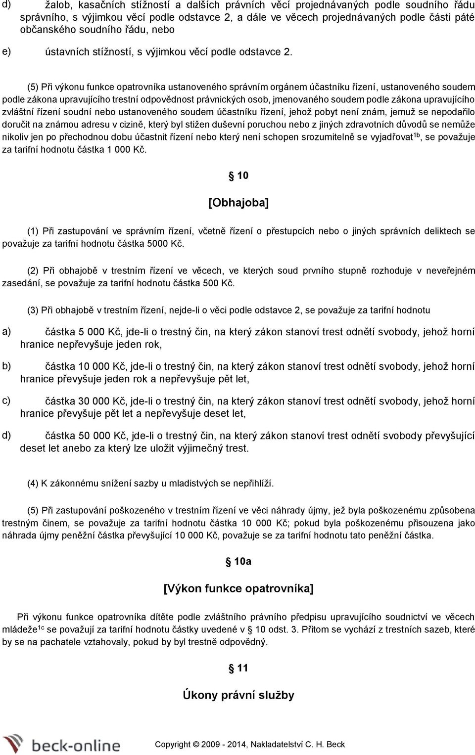 (5) Při výkonu funkce opatrovníka ustanoveného správním orgánem účastníku řízení, ustanoveného soudem podle zákona upravujícího trestní odpovědnost právnických osob, jmenovaného soudem podle zákona