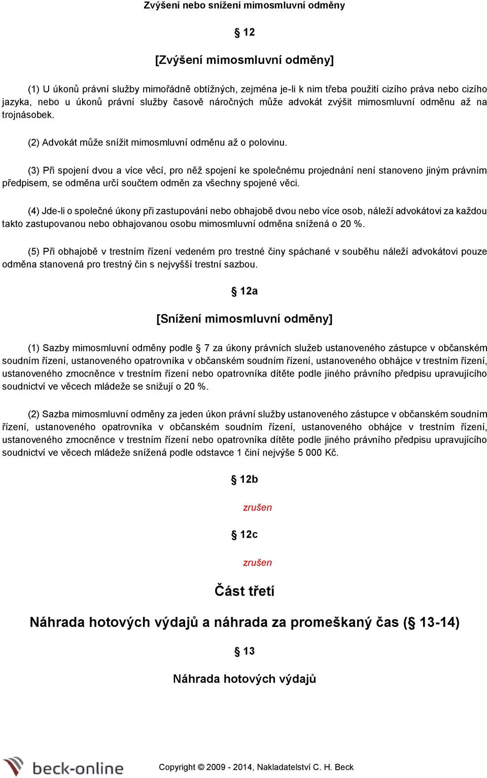 (3) Při spojení dvou a více věcí, pro něž spojení ke společnému projednání není stanoveno jiným právním předpisem, se odměna určí součtem odměn za všechny spojené věci.