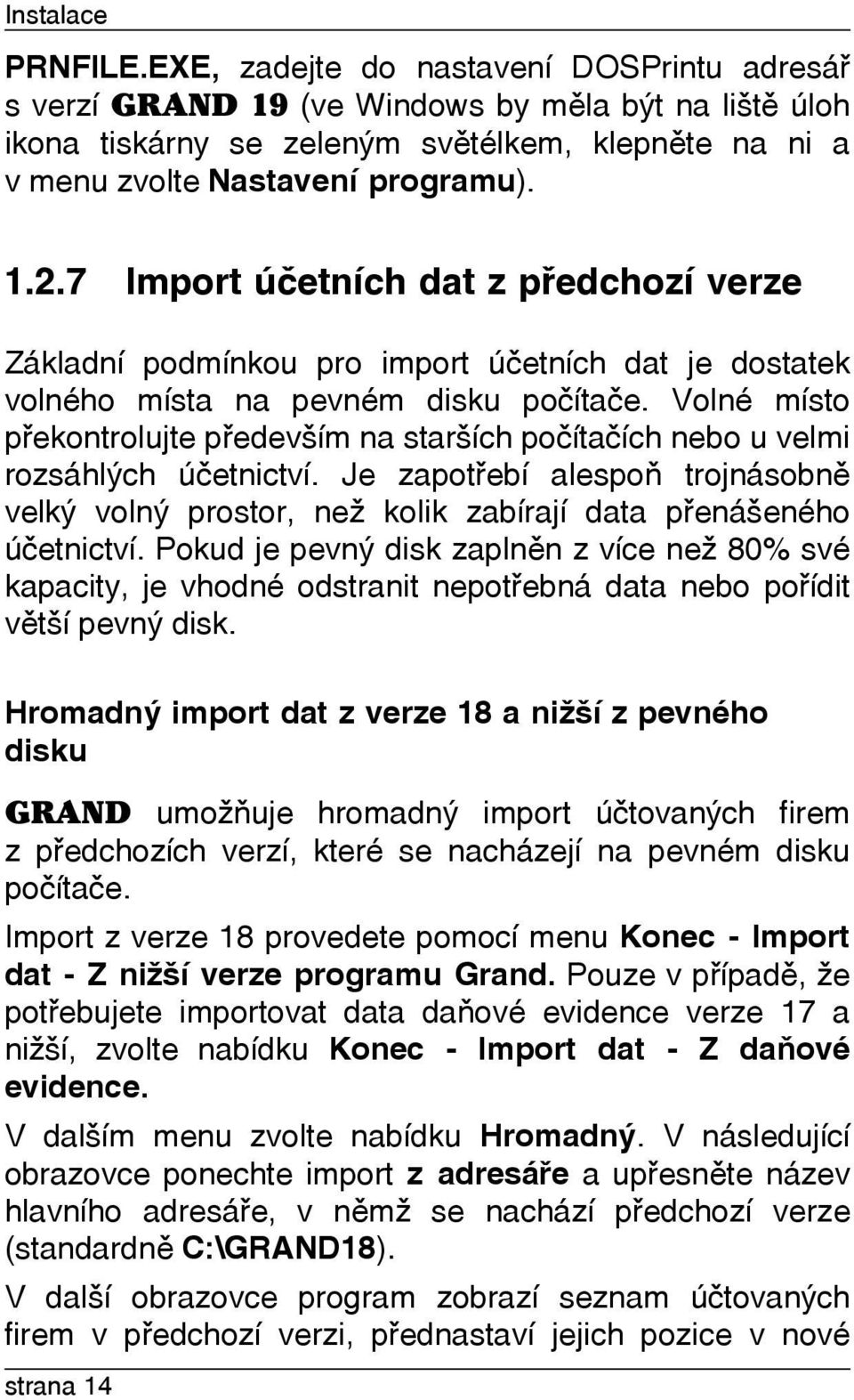 7 Import úèetních dat z pøedchozí verze Základní podmínkou pro import úèetních dat je dostatek volného místa na pevném disku poèítaèe.