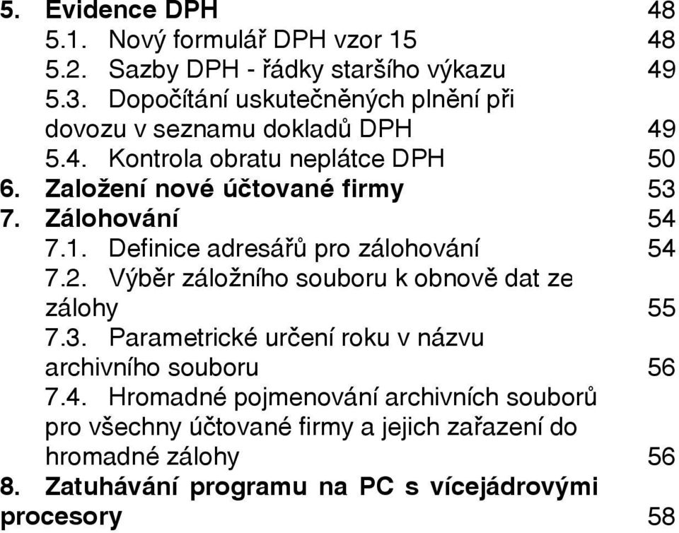 Zálohování 7.1. Definice adresáøù pro zálohování 7.2. Výbìr záložního souboru k obnovì dat ze zálohy 7.3.