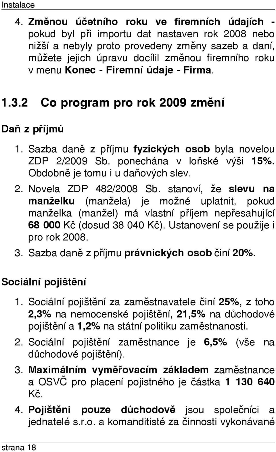 menu Konec - Firemní údaje - Firma. 1.3.2 Co program pro rok 2009 zmìní Daò z pøíjmù 1. Sazba danì z pøíjmu fyzických osob byla novelou ZDP 2/2009 Sb. ponechána v loòské výši 15%.