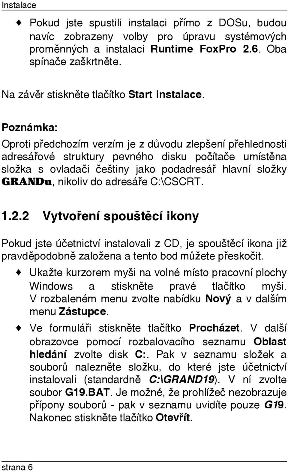 Poznámka: Oproti pøedchozím verzím je z dùvodu zlepšení pøehlednosti adresáøové struktury pevného disku poèítaèe umístìna složka s ovladaèi èeštiny jako podadresáø hlavní složky GRANDu, nikoliv do