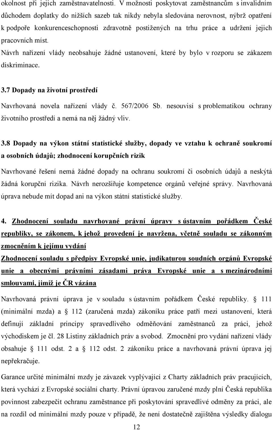 práce a udržení jejich pracovních míst. Návrh nařízení vlády neobsahuje žádné ustanovení, které by bylo v rozporu se zákazem diskriminace. 3.