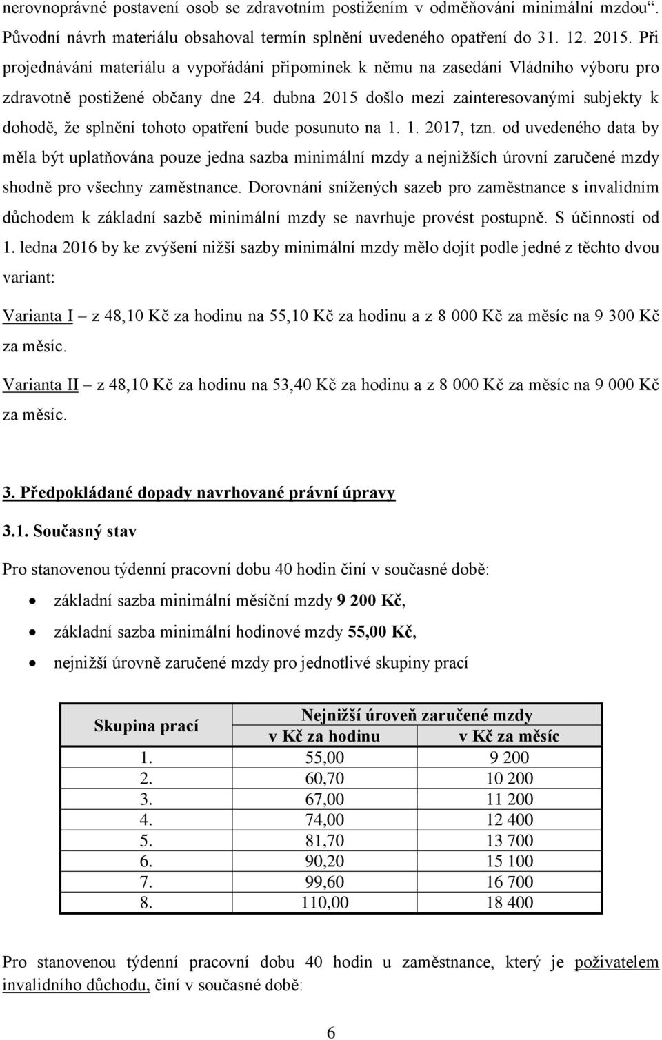 dubna 2015 došlo mezi zainteresovanými subjekty k dohodě, že splnění tohoto opatření bude posunuto na 1. 1. 2017, tzn.