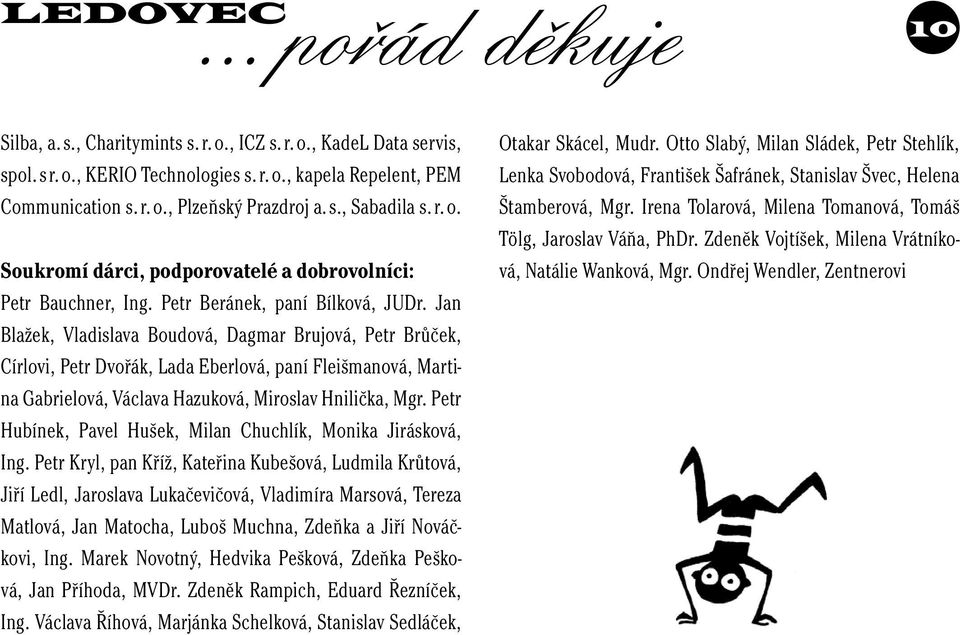 Jan Blažek, Vladislava Boudová, Dagmar Brujová, Petr Brůček, Círlovi, Petr Dvořák, Lada Eberlová, paní Fleišmanová, Martina Gabrielová, Václava Hazuková, Miroslav Hnilička, Mgr.