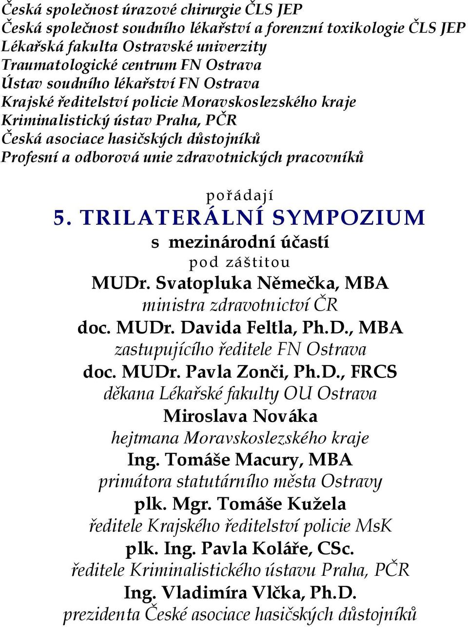 pořádají 5. TRILATERÁLNÍ SYMPOZIUM s mezinárodní účastí pod záštitou MUDr. Svatopluka Němečka, MBA ministra zdravotnictví ČR doc. MUDr. Davida Feltla, Ph.D., MBA zastupujícího ředitele FN Ostrava doc.