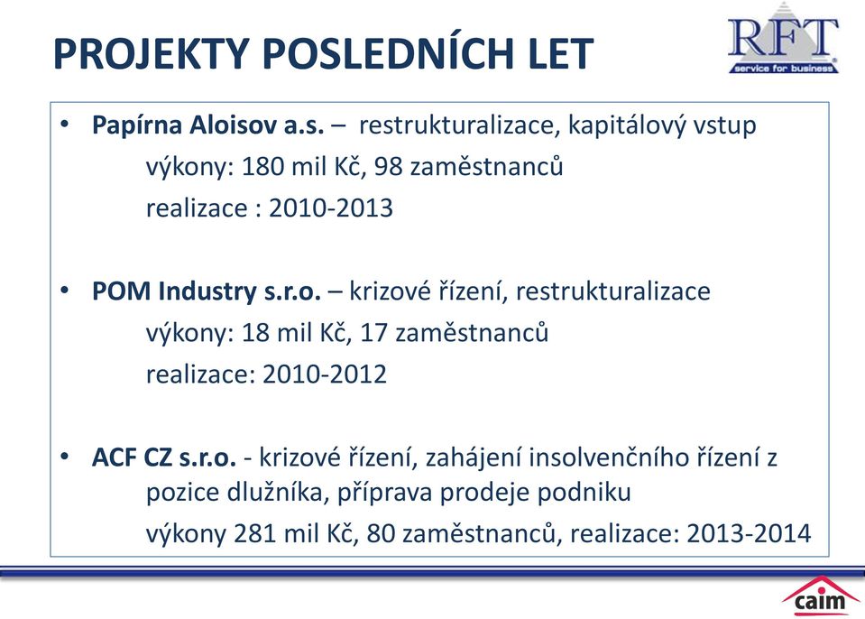 restrukturalizace, kapitálový vstup výkony: 180 mil Kč, 98 zaměstnanců realizace : 2010-2013 POM