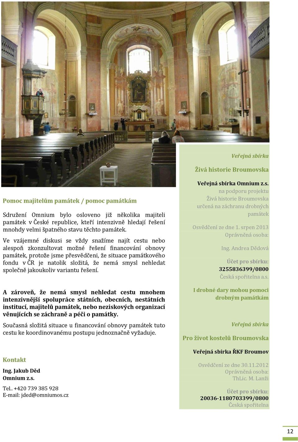 Ve vzájemné diskusi se vždy snažíme najít cestu nebo alespoň zkonzultovat možné řešení financování obnovy památek, protože jsme přesvědčeni, že situace památkového fondu v ČR je natolik složitá, že