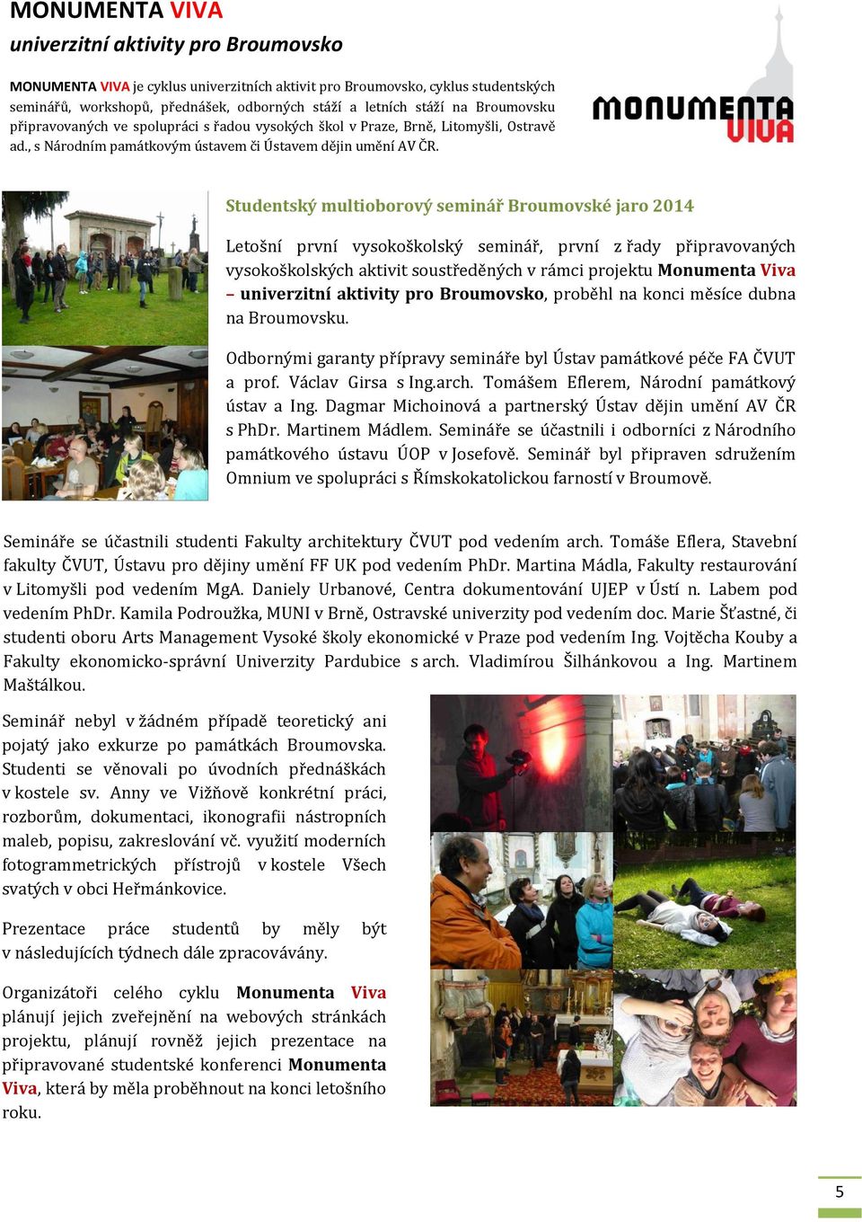 Studentský multioborový seminář Broumovské jaro 2014 Letošní první vysokoškolský seminář, první z řady připravovaných vysokoškolských aktivit soustředěných v rámci projektu Monumenta Viva univerzitní