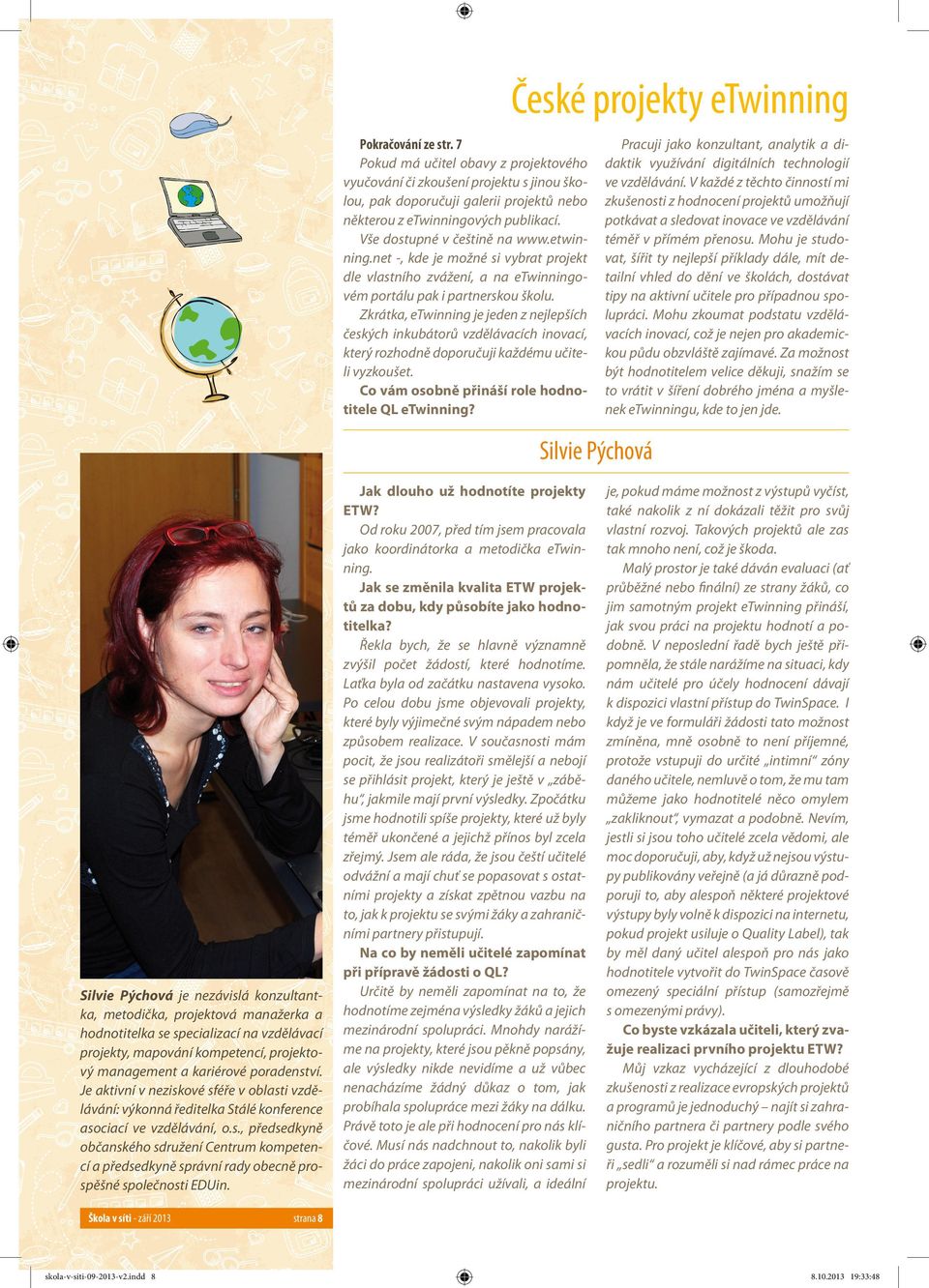vých publikací. Vše dostupné v češtině na www.etwinning.net -, kde je možné si vybrat projekt dle vlastního zvážení, a na etwinningovém portálu pak i partnerskou školu.