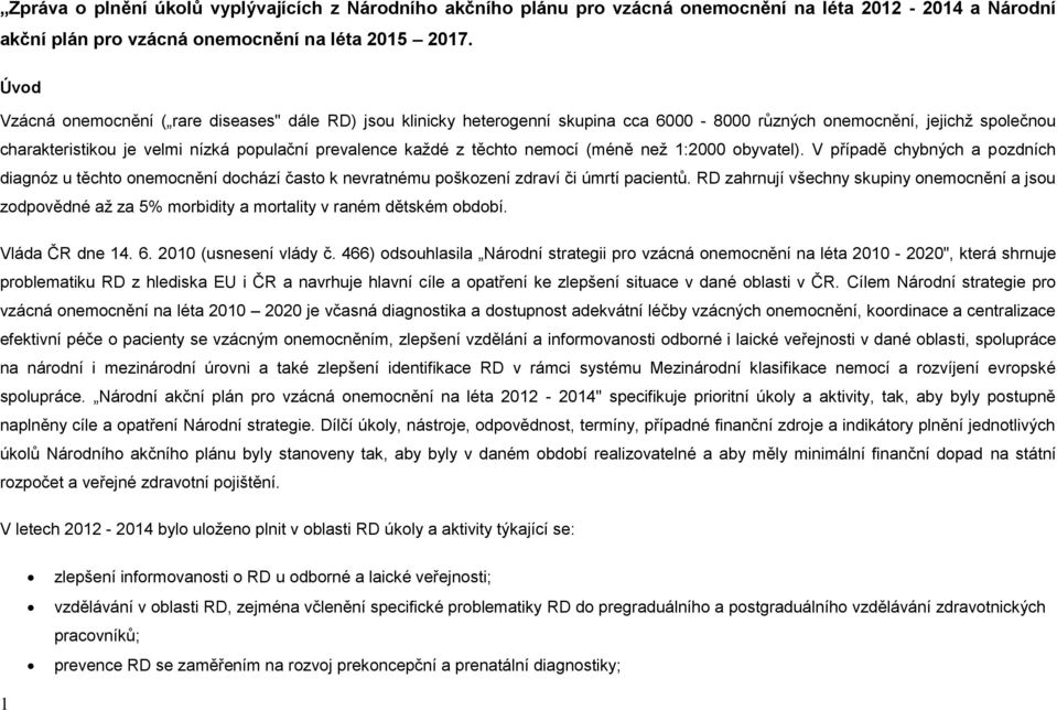 těchto nemocí (méně než 1:2000 obyvatel). V případě chybných a pozdních diagnóz u těchto onemocnění dochází často k nevratnému poškození zdraví či úmrtí pacientů.