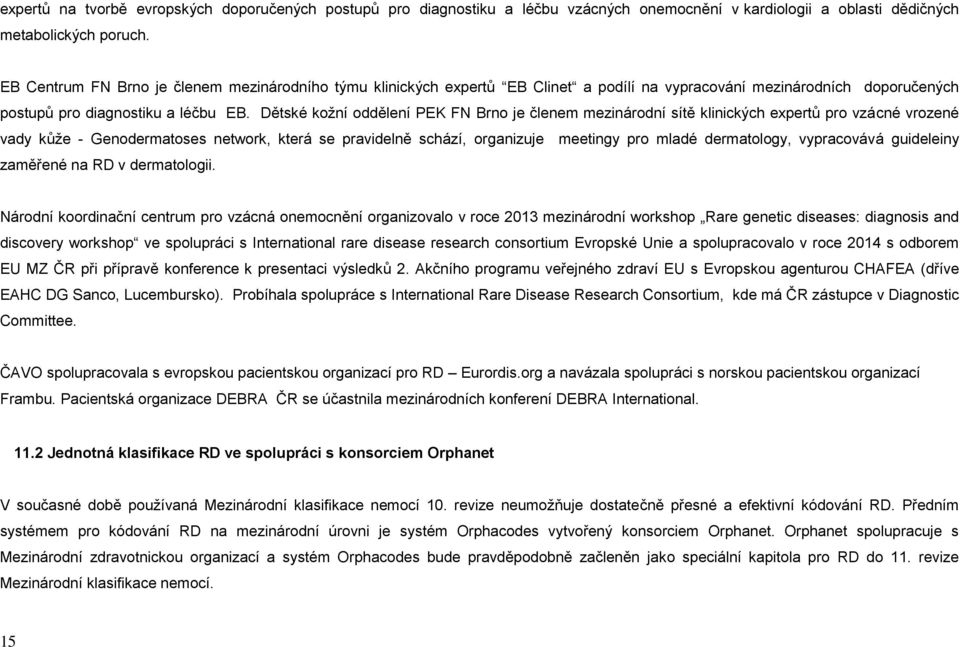 Dětské kožní oddělení PEK FN Brno je členem mezinárodní sítě klinických expertů pro vzácné vrozené vady kůže - Genodermatoses network, která se pravidelně schází, organizuje meetingy pro mladé