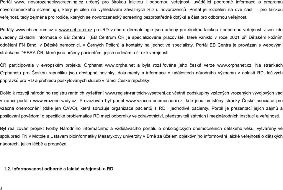 Portál je rozdělen na dvě části pro laickou veřejnost, tedy zejména pro rodiče, kterých se novorozenecký screening bezprostředně dotýká a část pro odbornou veřejnost. Portály www.ebcentrum.cz a www.