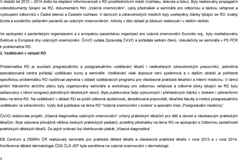 Českém rozhlase. V denících a zdravotnických mediích byly uveřejněny články týkající se RD, kvality života a sociálního začlenění pacientů se vzácným onemocněním.