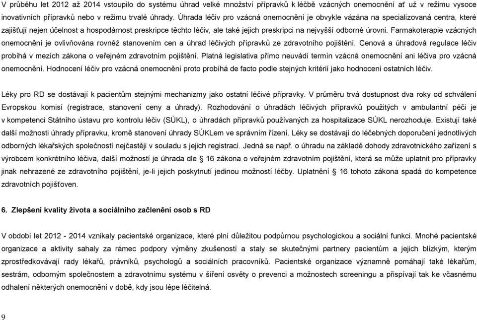 úrovni. Farmakoterapie vzácných onemocnění je ovlivňována rovněž stanovením cen a úhrad léčivých přípravků ze zdravotního pojištění.