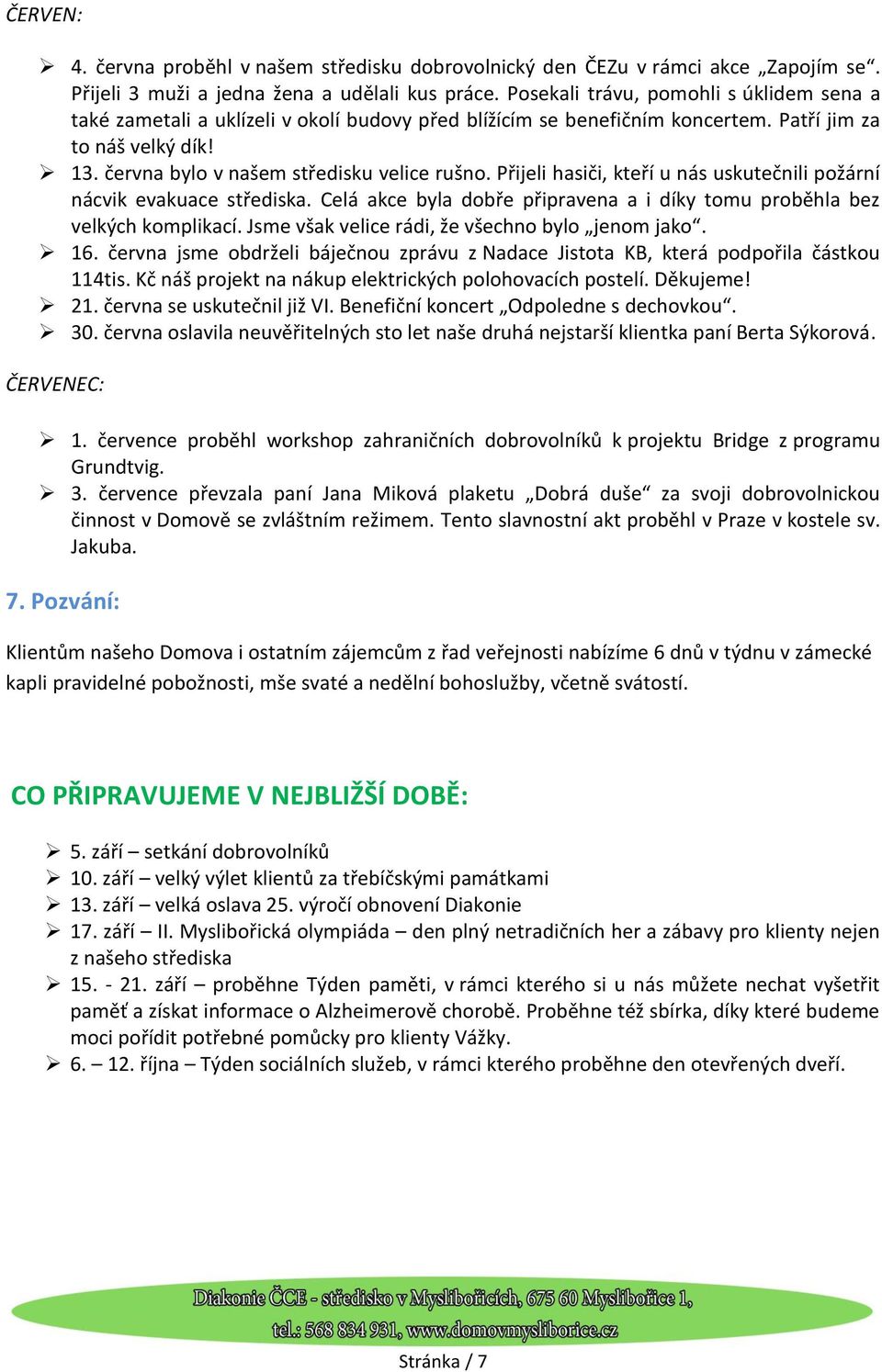 Přijeli hasiči, kteří u nás uskutečnili požární nácvik evakuace střediska. Celá akce byla dobře připravena a i díky tomu proběhla bez velkých komplikací.