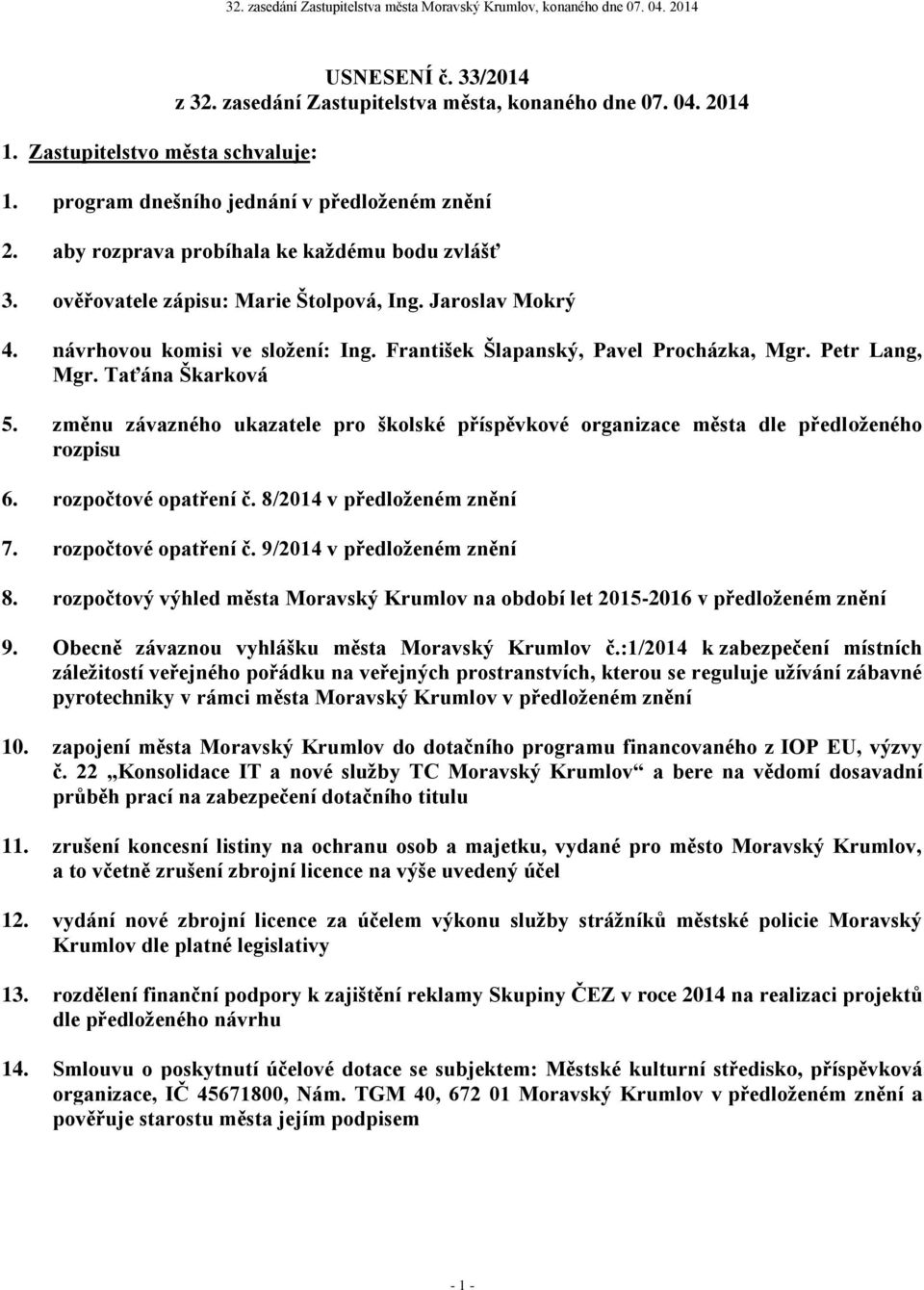 Taťána Škarková 5. změnu závazného ukazatele pro školské příspěvkové organizace města dle předloženého rozpisu 6. rozpočtové opatření č. 8/2014 v předloženém znění 7. rozpočtové opatření č. 9/2014 v předloženém znění 8.