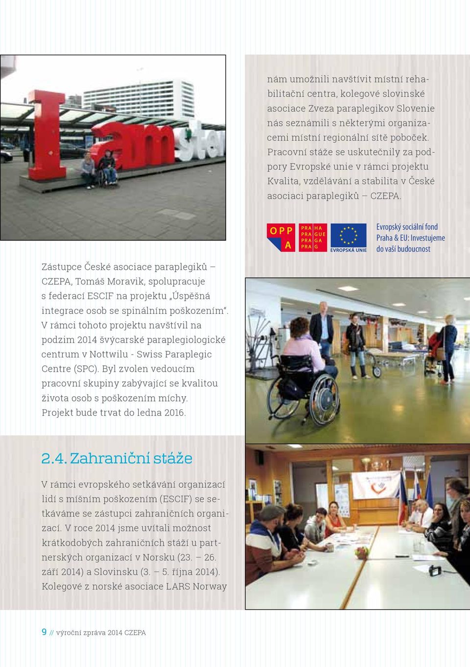 Evropský sociální fond Praha & EU: Investujeme do vaší budoucnost Zástupce České asociace paraplegiků CZEPA, Tomáš Moravik, spolupracuje s federací ESCIF na projektu Úspěšná integrace osob se