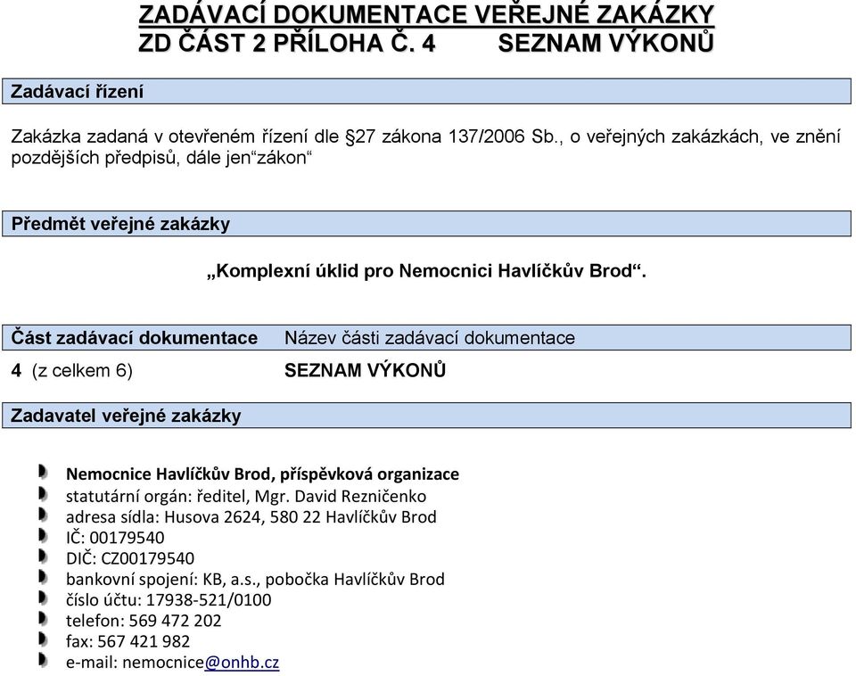 SEZNAM VÝKONŮ Zadavatel veřejné zakázky Nemocnice Havlíčkův Brod, příspěvková organizace statutární orgán: ředitel, Mgr.