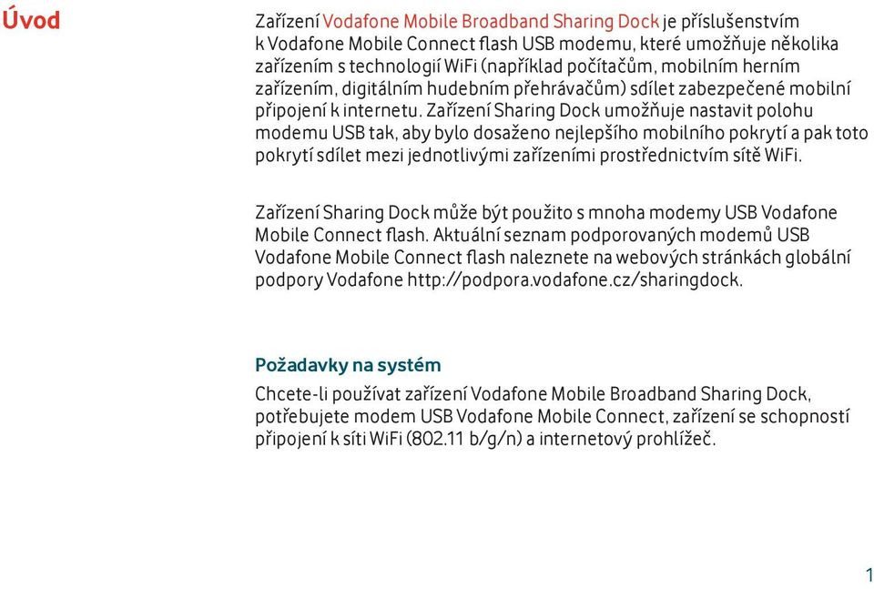 Zařízení Sharing Dock umožňuje nastavit polohu modemu USB tak, aby bylo dosaženo nejlepšího mobilního pokrytí a pak toto pokrytí sdílet mezi jednotlivými zařízeními prostřednictvím sítě WiFi.