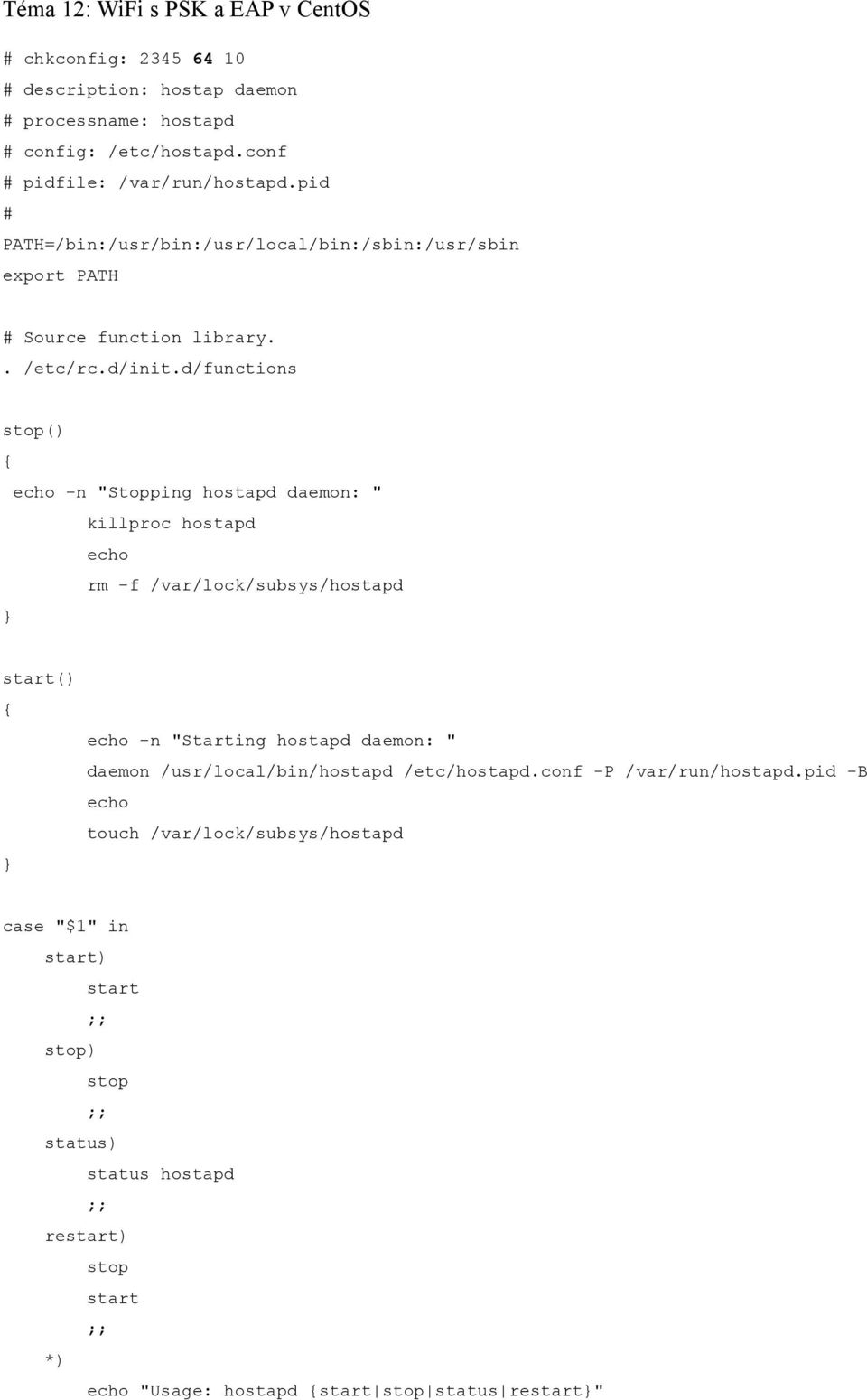 d/functions stop() { echo -n "Stopping hostapd daemon: " killproc hostapd echo rm -f /var/lock/subsys/hostapd } start() { echo -n "Starting hostapd daemon: " daemon
