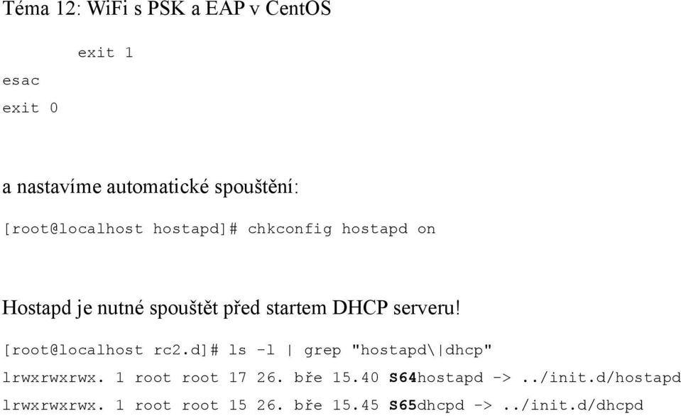 [root@localhost rc2.d]# ls -l grep "hostapd\ dhcp" lrwxrwxrwx. 1 root root 17 26.