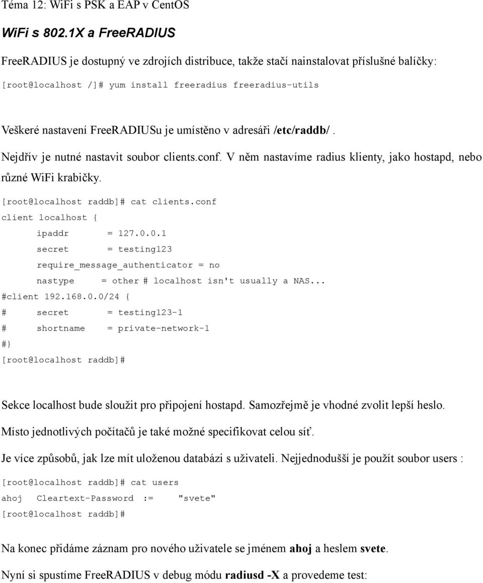 umístěno v adresáři /etc/raddb/. Nejdřív je nutné nastavit soubor clients.conf. V něm nastavíme radius klienty, jako hostapd, nebo různé WiFi krabičky. [root@localhost raddb]# cat clients.