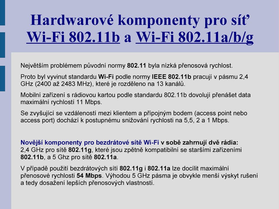 Se zvyšující se vzdáleností mezi klientem a přípojným bodem (access point nebo access port) dochází k postupnému snižování rychlosti na 5,5, 2 a 1 Mbps.