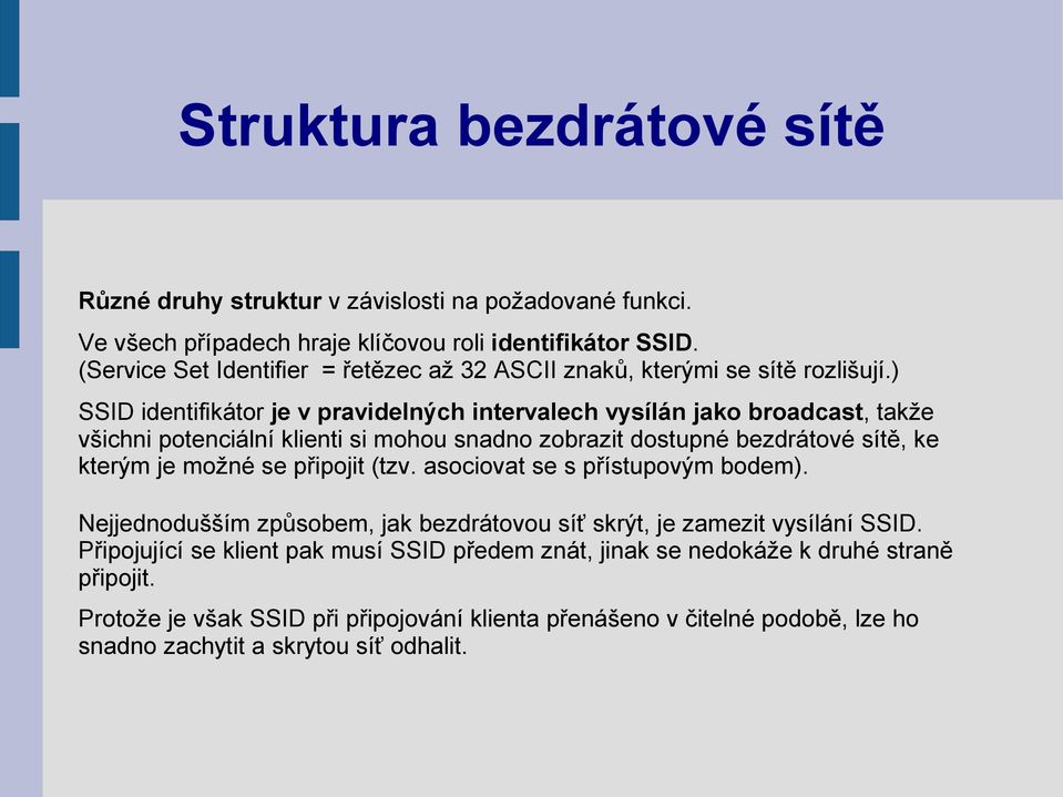 ) SSID identifikátor je v pravidelných intervalech vysílán jako broadcast, takže všichni potenciální klienti si mohou snadno zobrazit dostupné bezdrátové sítě, ke kterým je možné se