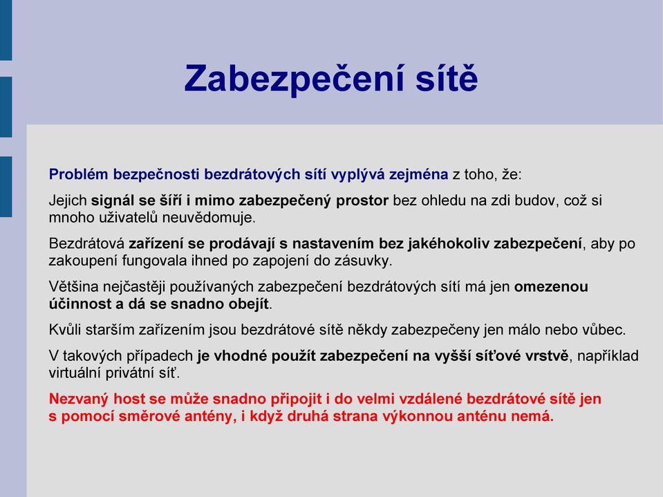 Většina nejčastěji používaných zabezpečení bezdrátových sítí má jen omezenou účinnost a dá se snadno obejít. Kvůli starším zařízením jsou bezdrátové sítě někdy zabezpečeny jen málo nebo vůbec.