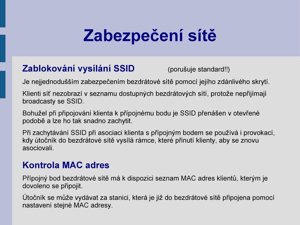 Bohužel při připojování klienta k přípojnému bodu je SSID přenášen v otevřené podobě a lze ho tak snadno zachytit.