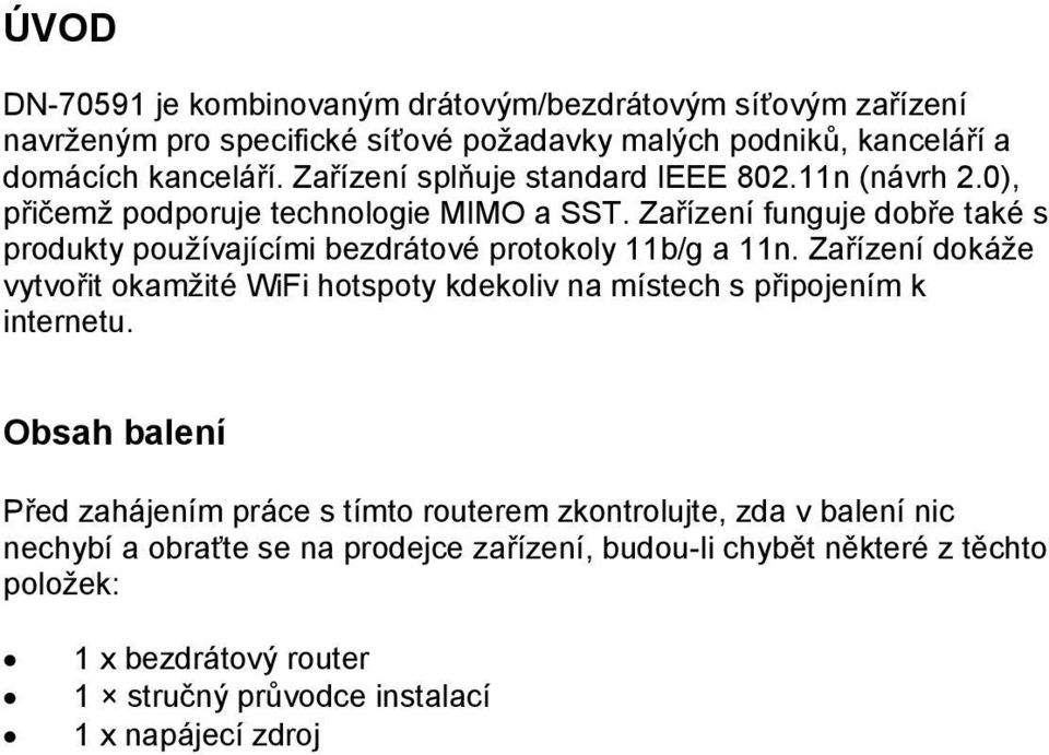 Zařízení funguje dobře také s produkty používajícími bezdrátové protokoly 11b/g a 11n.