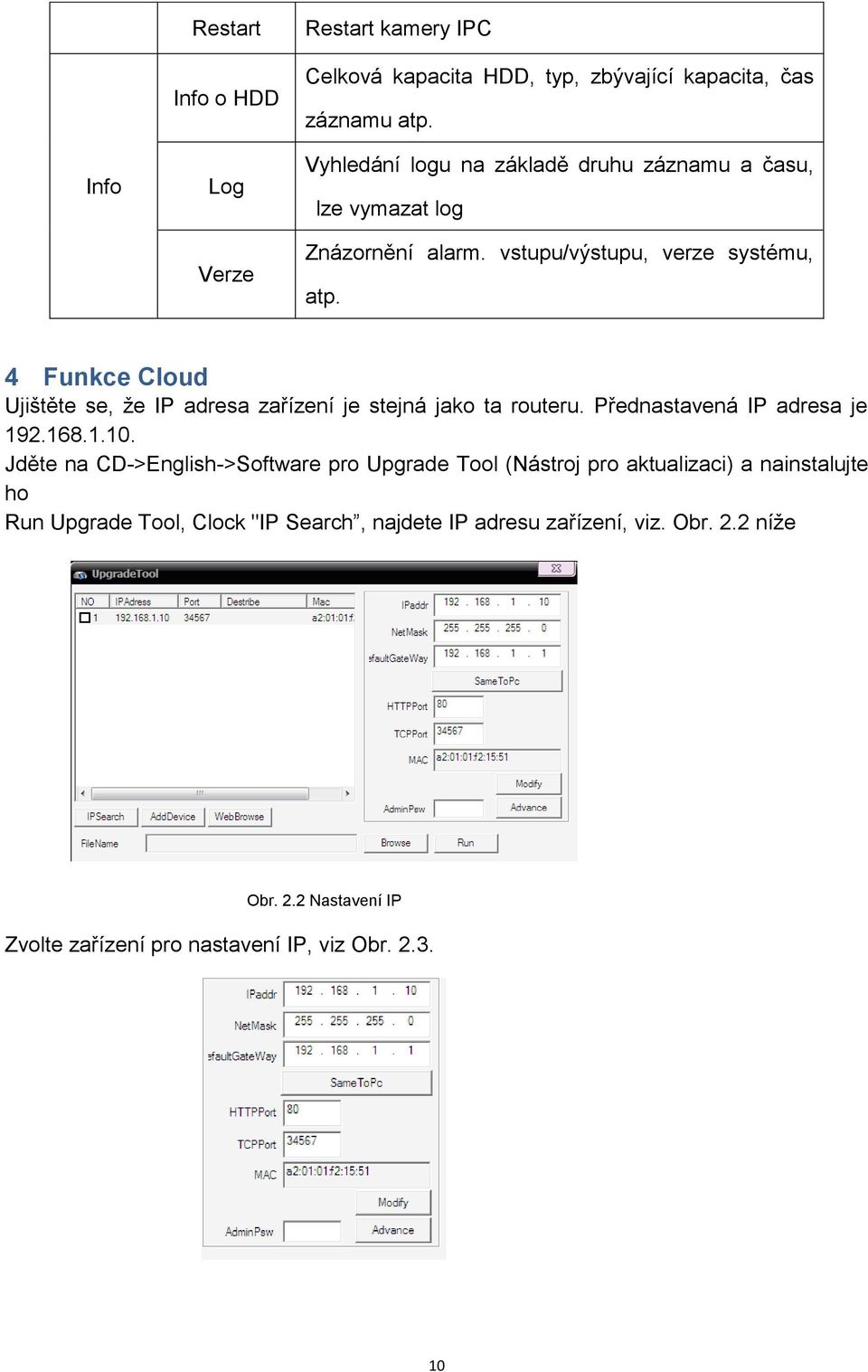 4 Funkce Cloud Ujištěte se, že IP adresa zařízení je stejná jako ta routeru. Přednastavená IP adresa je 192.168.1.10.