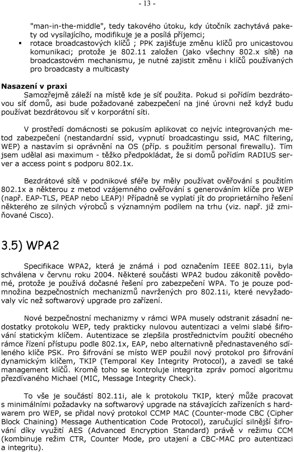 x sítě) na broadcastovém mechanismu, je nutné zajistit změnu i klíčů používaných pro broadcasty a multicasty Nasazení v praxi Samozřejmě záleží na místě kde je síť použita.