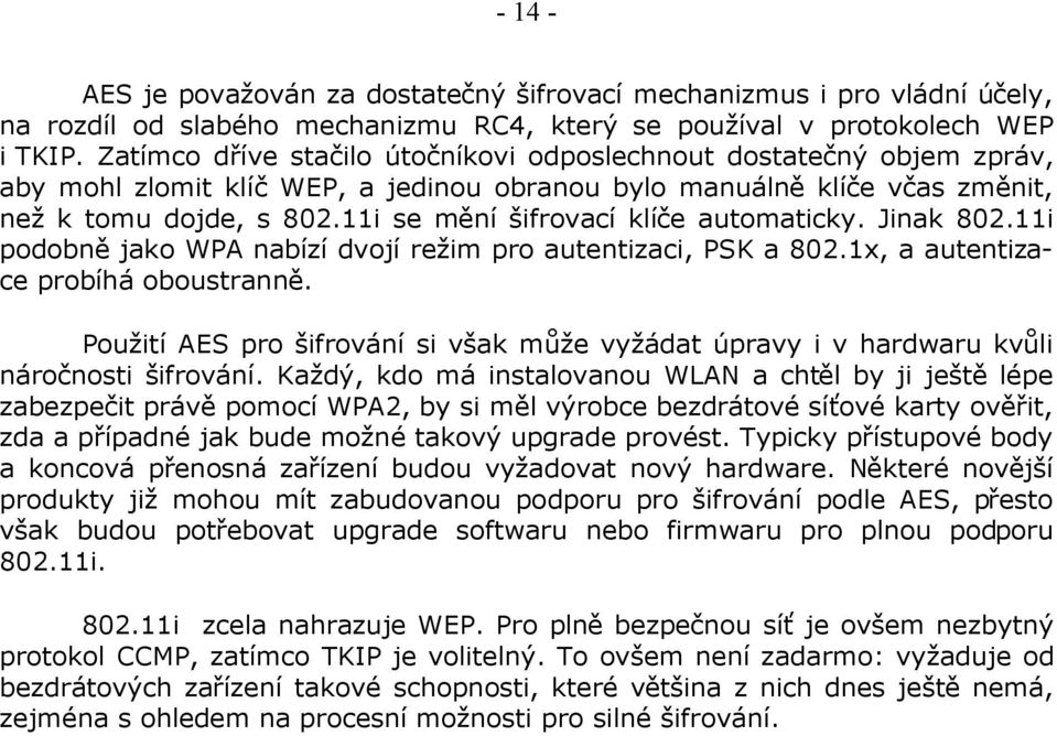 11i se mění šifrovací klíče automaticky. Jinak 802.11i podobně jako WPA nabízí dvojí režim pro autentizaci, PSK a 802.1x, a autentizace probíhá oboustranně.