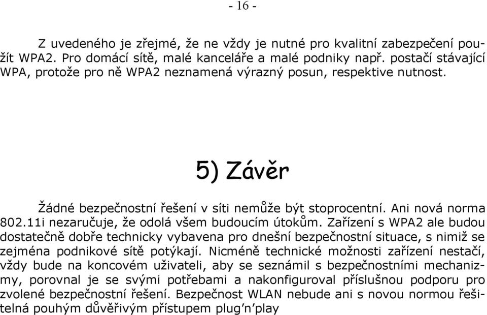 11i nezaručuje, že odolá všem budoucím útokům. Zařízení s WPA2 ale budou dostatečně dobře technicky vybavena pro dnešní bezpečnostní situace, s nimiž se zejména podnikové sítě potýkají.