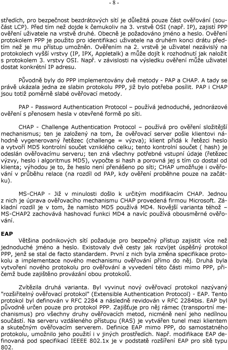 Ověření protokolem PPP je použito pro identifikaci uživatele na druhém konci drátu předtím než je mu přístup umožněn. Ověřením na 2.