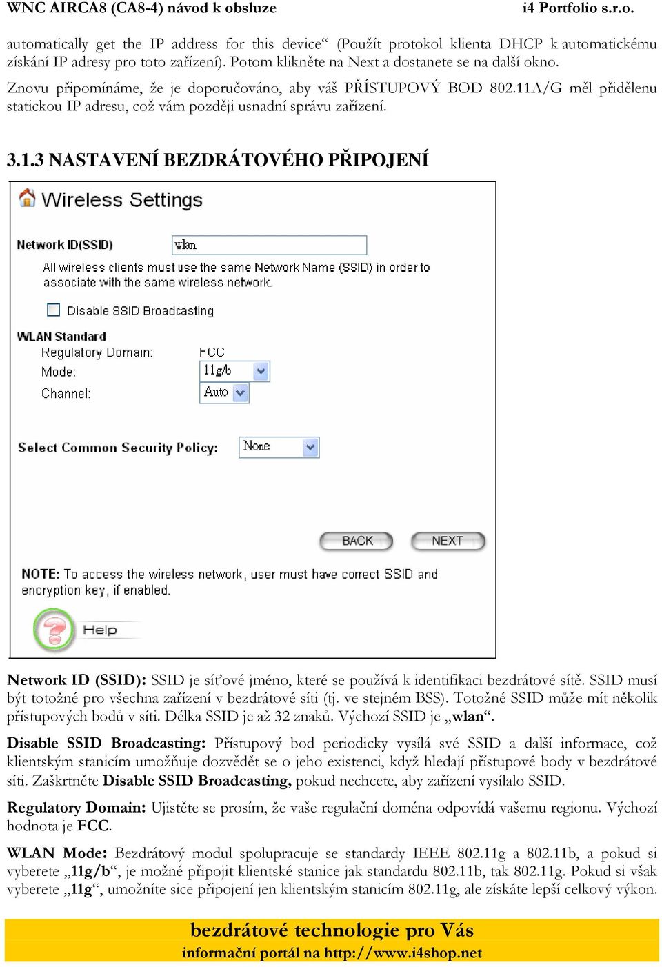 SSID musí být totožné pro všechna zařízení v bezdrátové síti (tj. ve stejném BSS). Totožné SSID může mít několik přístupových bodů v síti. Délka SSID je až 32 znaků. Výchozí SSID je wlan.