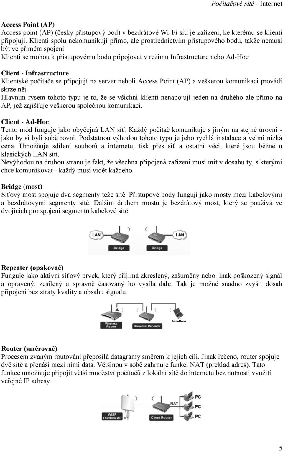 Klienti se mohou k přístupovému bodu připojovat v režimu Infrastructure nebo Ad-Hoc Client - Infrastructure Klientské počítače se připojují na server neboli Access Point (AP) a veškerou komunikaci