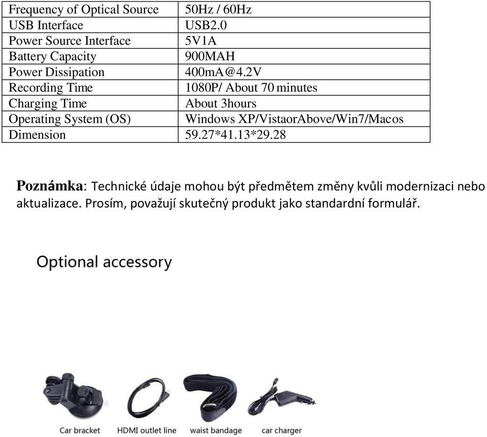 2V Recording Time 1080P/ About 70 minutes Charging Time About 3hours Operating System (OS) Windows