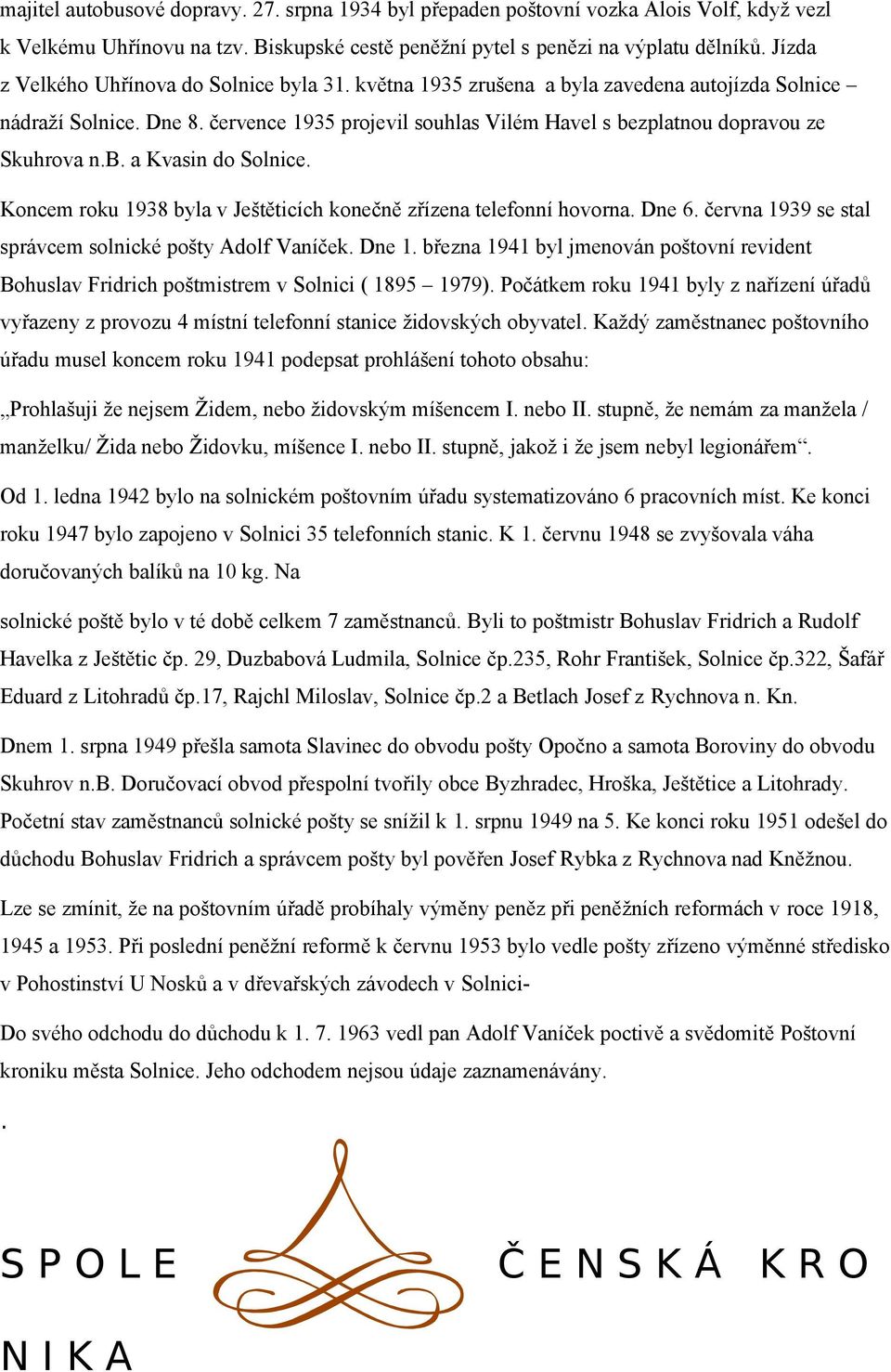 července 1935 projevil souhlas Vilém Havel s bezplatnou dopravou ze Skuhrova n.b. a Kvasin do Solnice. Koncem roku 1938 byla v Ještěticích konečně zřízena telefonní hovorna. Dne 6.