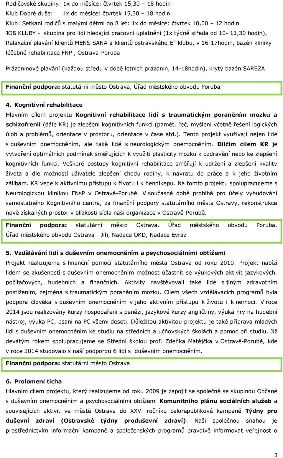 rehabilitace FNP, Ostrava-Poruba Prázdninové plavání (každou středu v době letních prázdnin, 14-18hodin), krytý bazén SAREZA Finanční podpora: statutární město Ostrava, Úřad městského obvodu Poruba 4.