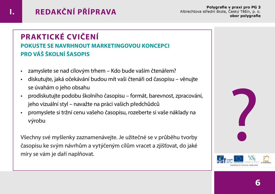 zpracování, jeho vizuální styl navažte na práci vašich předchůdců promyslete si tržní cenu vašeho časopisu, rozeberte si vaše náklady na výrobu Všechny